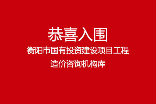 恭喜湖南湘軍項目管理有限責任公司入圍衡陽市國有投資建設項目工程造價咨詢機構庫