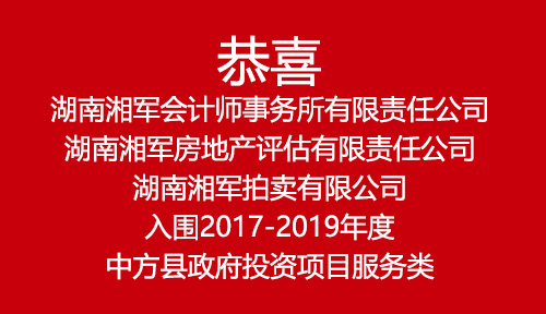 恭喜湖南湘軍會(huì)計(jì)師事務(wù)所有限責(zé)任公司、湖南湘軍房地產(chǎn)評(píng)估有限責(zé)任公司、湖南湘軍拍賣有限公司入圍2017-2019年度中方縣政府投資項(xiàng)目服務(wù)類